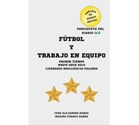FÚTBOL Y TRABAJO EN EQUIPO: PRIMER TIEMPO NADIE GANA SOLO LIDERAZGO-RESILIENCIA-VALORES