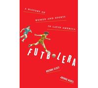 Futbolera: A History of Women and Sports in Latin America