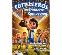 FUTBOLEROS:VERDADEROSS CAMPEONES;LIBRO INSPIRADOR PARA NIÑOS QUE ENSEÑA SOBRE LA SUPERACIÓN, AUTOCONFIANZA, CREER EN SI MISMOS,MOTIVACION, AMISTAD Y VALORES: libro infantil ideal 8 a 12 años