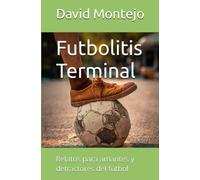Futbolitis Terminal: Relatos para amantes y detractores del fútbol: 1 (Relatos Cortos)