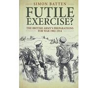 Futile Exercise?: The British Army's Preparations for War 1902-1914 (Wolverhampton Series)