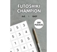 FUTOSHIKI CHAMPION: 300 Challenging Brain Teasers for Puzzle Lovers | 5x5 - EASY | With Solutions