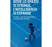 FUTSAL - "Dove lo spazio si stringe, l'intelligenza si espande": un invito informato al futsal femminile (Lo Sport)