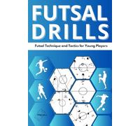 FUTSAL: Exercises on Futsal Technique and Tactics for Young Players