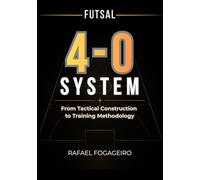 Futsal: The 4-0 System: From Tactical Construction to Training Methodology