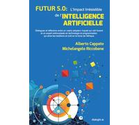 Futur 5.0: L'impact Irresistible de l'Intelligence Artificielle: Dialogues et réflections entre un early adopter inquiet qui voit l'avenir et un ... traditions et croit en la force de l'éthique
