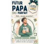 Futur papa (im)parfait. Prêt... ou pas, ça arrive ! Ce que les livres de grossesse oublient de dire aux papas.: Le guide indispensable pour devenir un super papa. Idéal en cadeau pour jeune papa.