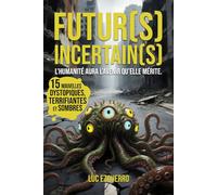 Futur(s) Incertain(s) - l'humanité aura l'avenir qu'elle mérite: Une anthologie de 15 récits dystopiques, sombres et critiques - là où l’humain se perd dans sa propre création (La trilogie du temps)