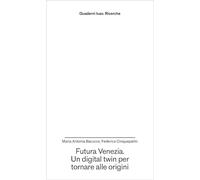 Futura Venezia. Un digital twin per tornare alle origini (Quaderni Iuav. Ricerche)