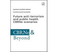 Future anti-terrorism and public health CBRNe scenarios. A comprehensive guide of central nervous system-active substances and precursors, their ... convention inspection... (CBRNe & Beyond)