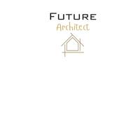 Future Architect Lined Notebook: A perfect gift for family, friends, loved ones, students, design enthusiasts, architect graduates, and anyone studying the field of architecture