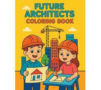 Future Architects Coloring Book: A Fun Architecture Coloring Book for Creative Kids Who Love Buildings, Skyscrapers, and Floor Plans!