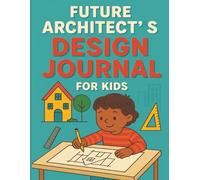 Future Architect's Design Journal For Kids: Creative Workbook with Drawing Prompts, Building Plans, and Design Challenges