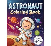 Future Astronaut Coloring Book for Kids: Exciting Coloring Pages of Space Explorers and Outer Space for Kids Ages 4-12