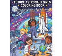 Future Astronaut Girls Coloring Book: Inspirational Space & STEM Careers Coloring Book for Creative Girls, Future Astronauts and Scientists