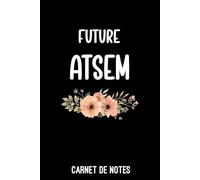 future ATSEM fleurs: Carnet de notes ATSEM | Bloc notes A5 (6x9 pouces - 15,24 x 22,86 cm) | 100 pages lignées à remplir