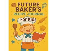 Future Baker's Recipe Journal For Kids: A Fun and Creative Baking Notebook to Record Recipes, Rate Creations, Doodle Desserts, and Dream Up Your Own Bakery