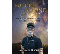 FUTURE BEYOND STROKE: YOUR TRIUMPHANT JOURNEY FROM HOPE TO WELLNESS: A Story of Hope