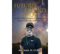 FUTURE BEYOND STROKE: YOUR TRIUMPHANT JOURNEY FROM HOPE TO WELLNESS: A Story of Hope
