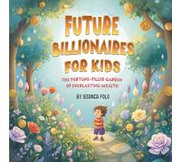 Future Billionaires For Kids: The Fortune-Filled Garden of Everlasting Wealth