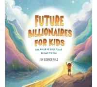 Future Billionaires For Kids: The River of Gold That Flows to You