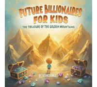 Future Billionaires For Kids: The Treasure of the Golden Mountains