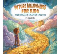 Future Billionaires For Kids: Your Endless Stream of Trillions