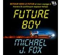 Future Boy : Retour Vers Le Futur Et Mon Voyage À Travers Le Continuum Espace-temps