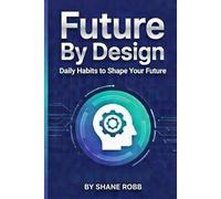 Future by Design:: Daily Habits to Shape Your Future