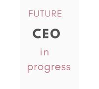 Future CEO in Progress: Motivational Notebook for Women & Girls | Business Mindset Journal for Entrepreneurs, Students & Dreamers.