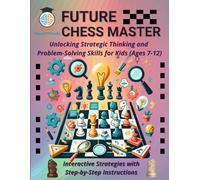 Future Chess Master: Unlocking Strategic Thinking and Problem-Solving Skills for Kids (Ages 7-12): Unleash Critical Thinking & Strategy, Fun Chess ... (STEM Explorers Series: Ignite the Future)