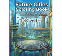 Future Cities Coloring Book: 100 Pages of Futuristic Urban