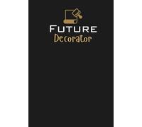 Future Decorator Lined Notebook: For Creatives, Space Stylists, Color-Lovers, Visionaries, and Interior Designers in the Making For Future Decorators, ... and Aesthetic-Driven Minds of Tomorrow