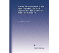 Future developments in the food industry and their implications for the Federal Trade Commission