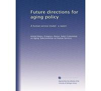 Future directions for aging policy: A human service model : a report: Volume 2