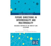 Future Directions in Intermediality and Multimodality: Dialogues Inspired by the Work of Lars Elleström (Routledge Studies in Multimodality)