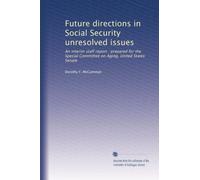 Future directions in Social Security unresolved issues: An interim staff report : prepared for the Special Committee on Aging, United States Senate