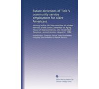 Future directions of Title V community service employment for older Americans: Hearing before the Subcommittee on Human Services of the Select ... Congress, second session, August 2, 1988