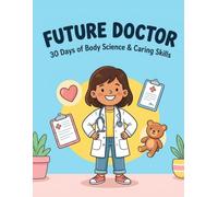 Future Doctor: 30 Days of Body Science, Healthy Habits & Caring Skills for Kids Who Want to Heal: 4 (Future Genius)