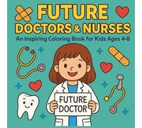 Future Doctors & Nurses: An inspiring coloring book for kids age 4-8 Featuring Medical Heroes, Tools & Hospital Scenes