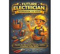 Future Electrician Workbook for Kids: Hands-On Electricity, Circuits, Safety & Skilled Trade Skills for Young Builders