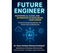 Future Engineer: Mastering AI, Cloud, and Automation to Accelerate Your Career: A Practical Career Accelerator for Future Tech Professionals