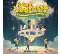 Future Entrepreneurs for Kids: Building the Dream Business