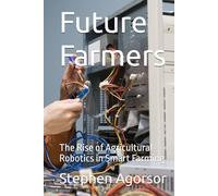 Future Farmers: The Rise of Agricultural Robotics in Smart Farming