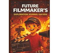 Future Filmmaker's Exploration Journal for Kids: Lights, Camera, Create. Plan Scenes, Storyboards, Shots, and Creative Ideas (Creative Careers for Kids)
