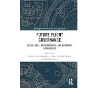 Future Flight Governance: Socio-legal, Environmental and Economic Approaches (Routledge Research in Air and Space Law)
