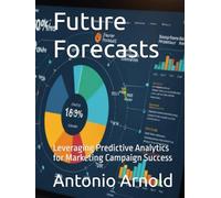 Future Forecasts: Leveraging Predictive Analytics for Marketing Campaign Success