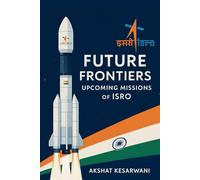 Future Frontiers: Upcoming Missions of ISRO (India's Final Frontier : The ISRO Series)