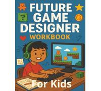 Future Game Designer Workbook For Kids: Create Your Own Video Game Ideas with Sketch Pages, Game Rules, Play Test Logs, and More!
