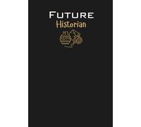 Future Historian Lined Notebook: An ideal gift for family, friends, loved ones, aspiring historians, history students, or anyone passionate about ... of the past and preserving humanity's legacy